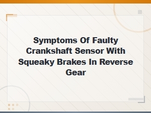 Faulty Crankshaft Sensor Symptoms and Squeaky Brakes in Reverse Explained