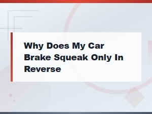 Why Does My Car Brake Squeak Only in Reverse