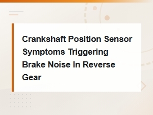 Best Car Diagnostic Tools for Crankshaft Position Sensor and Brake Noise Issues