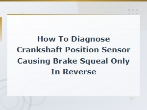 Can a Crankshaft Sensor Cause Brake Squeal in Reverse?