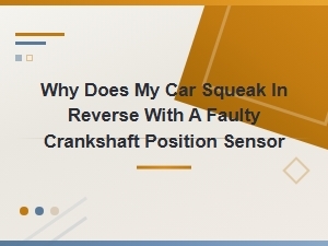 Why Does My Car Squeak in Reverse with a Faulty Crankshaft Position Sensor