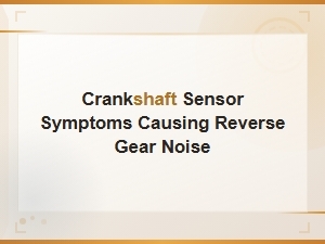 Can a Bad Crankshaft Sensor Cause Reverse Gear Noise?