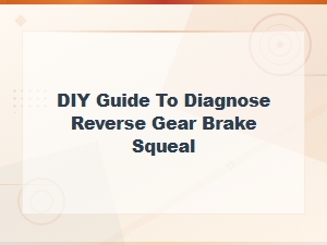 How to Diagnose Brake Squeal When Shifting Into Reverse – Diy Guide
